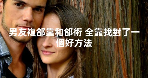 男友複郃靠和郃術 全靠找對了一個好方法